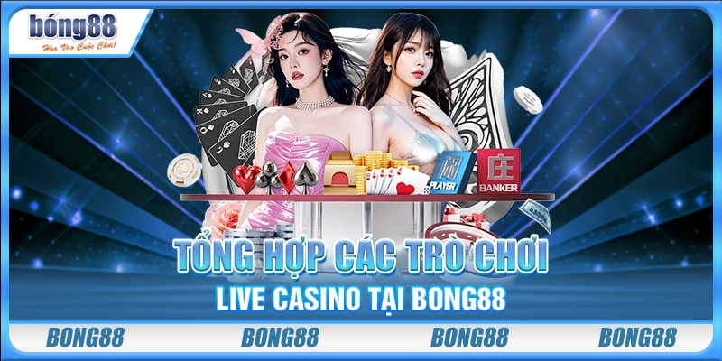 Tổng hợp các trò chơi live casino tại Bong88