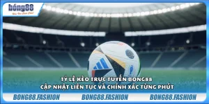 Tỷ lệ kèo trực tuyến bong88 – Cập nhật liên tục và chính xác từng phút