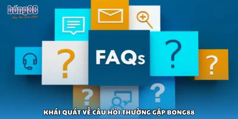 Khái quát về câu hỏi thường gặp Bong88