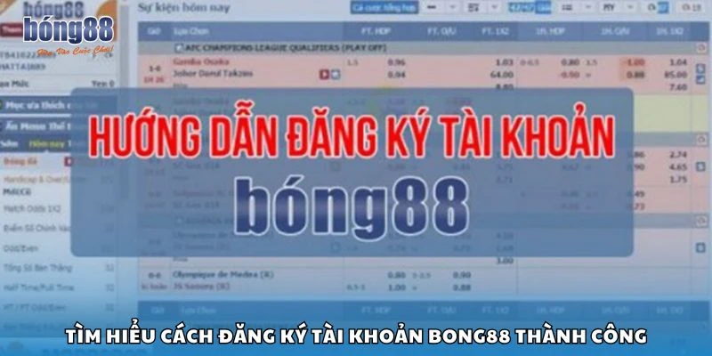 Tìm hiểu cách đăng ký tài khoản Bong88 thành công