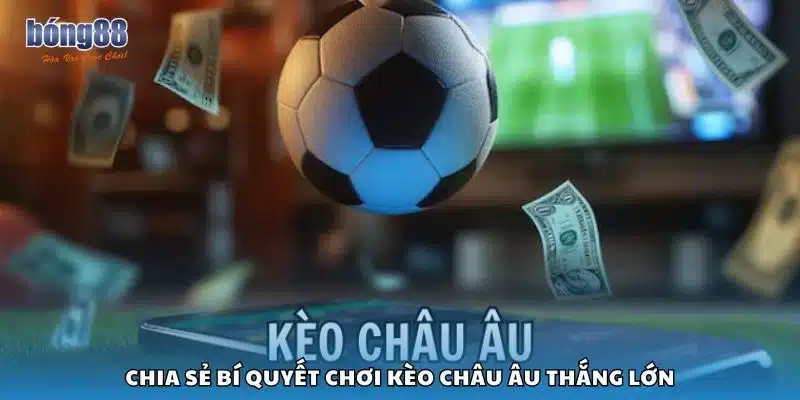 Chia sẻ bí quyết chơi kèo Châu Âu thắng lớn