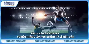 Kèo Châu Âu Bong88 - Cơ hội thắng lớn với những tỷ lệ hấp dẫn