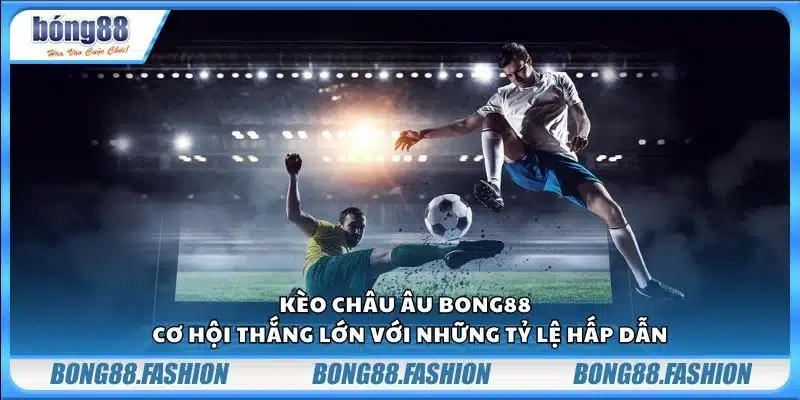 Kèo Châu Âu Bong88 - Cơ hội thắng lớn với những tỷ lệ hấp dẫn