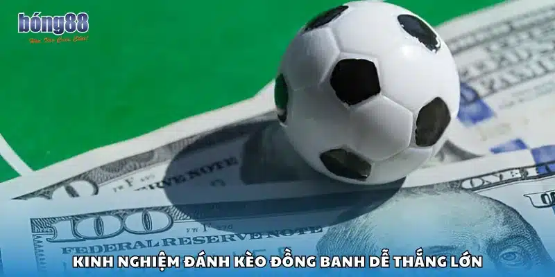 Kinh nghiệm đánh kèo đồng banh dễ thắng lớn