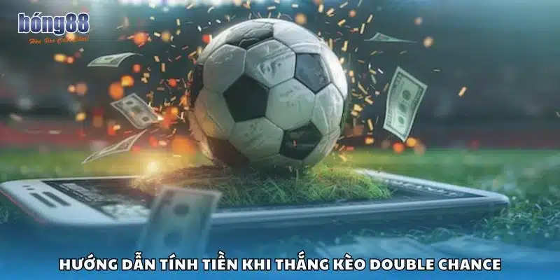 Hướng dẫn tính tiền khi thắng kèo Double Chance