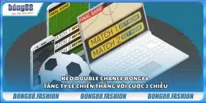 Kèo Double Chance Bong88 - Tăng tỷ lệ chiến thắng với cược 2 chiều