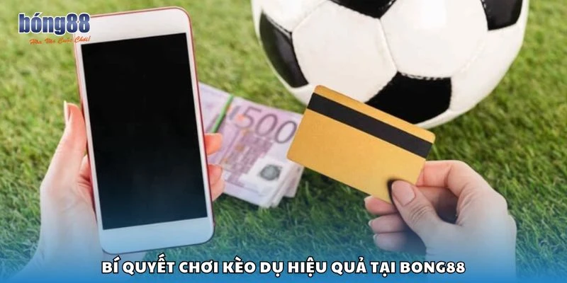 Bí quyết chơi kèo dụ hiệu quả tại Bong88