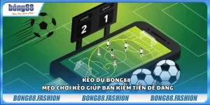 Kèo dụ Bong88 - Mẹo chơi kèo giúp bạn kiếm tiền dễ dàng