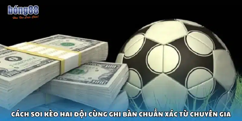 Cách soi kèo hai đội cùng ghi bàn chuẩn xác từ chuyên gia