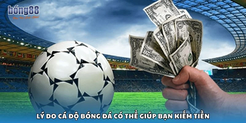 Lý do cá độ bóng đá có thể giúp bạn kiếm tiền