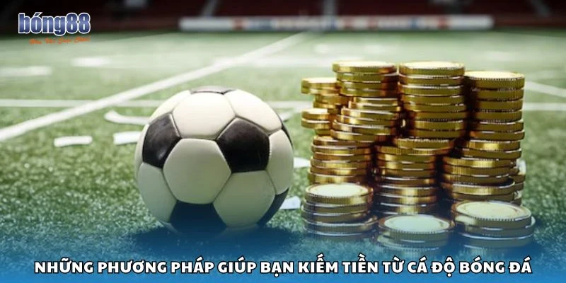 Những phương pháp giúp bạn kiếm tiền từ cá độ bóng đá