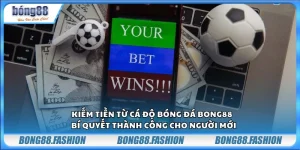 Kiếm tiền từ cá độ bóng đá Bong88 - Bí quyết thành công cho người mới