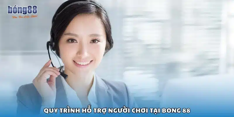 Quy trình hỗ trợ người chơi tại Bong 88