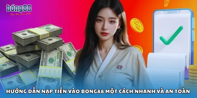 Hướng dẫn nạp tiền vào Bong88 một cách nhanh và an toàn