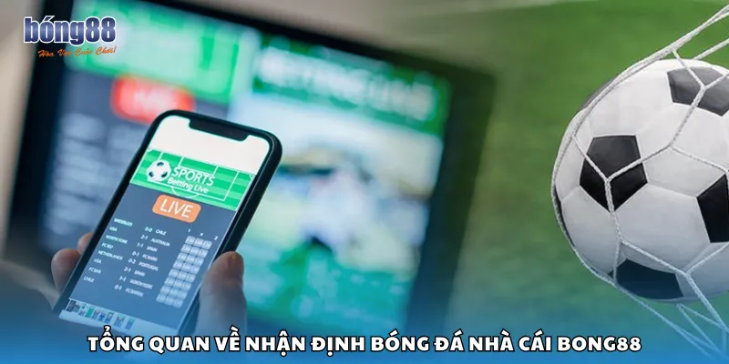 Tổng quan về nhận định bóng đá nhà cái Bong88