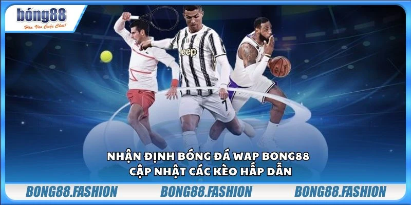 Nhận định bóng đá wap Bong88 - Cập nhật các kèo hấp dẫn