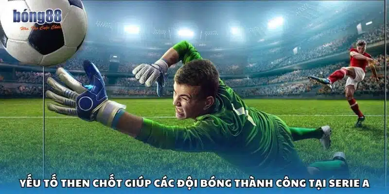 Yếu tố then chốt giúp các đội bóng thành công tại Serie A