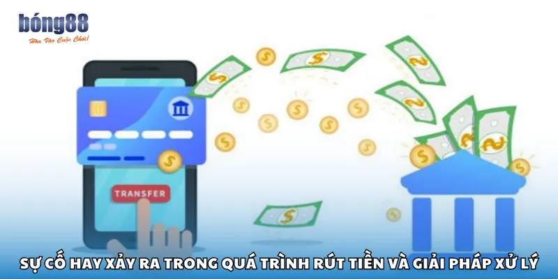 Sự cố hay xảy ra trong quá trình rút tiền và giải pháp xử lý