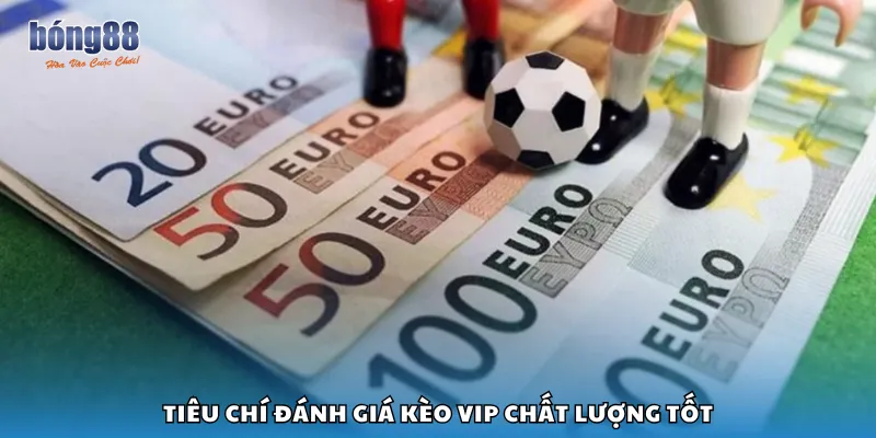 Tiêu chí đánh giá kèo VIP chất lượng tốt