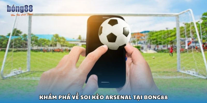 Khám phá về soi kèo Arsenal tại Bong88