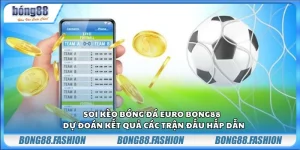 Soi kèo bóng đá Euro Bong88 - Dự đoán kết quả các trận đấu hấp dẫn