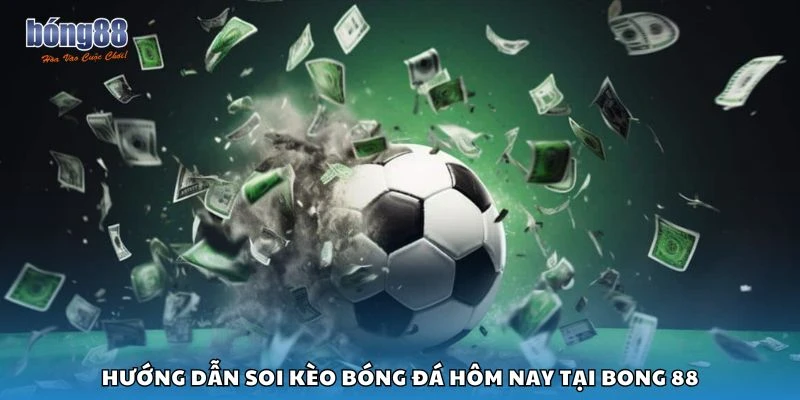 Hướng dẫn soi kèo bóng đá hôm nay tại Bong 88