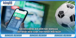 Soi kèo bóng đá hôm nay Bong88 - Cập nhật kèo cược hot nhất mỗi ngày