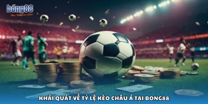 Khái quát về tỷ lệ kèo Châu Á tại Bong88