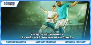 Tỷ lệ kèo Châu Á Bong88 - Cập nhật tỷ lệ cược hấp dẫn mỗi ngày