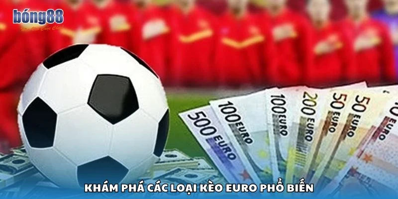 Khám phá các loại kèo Euro phổ biến