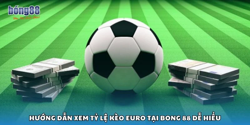 Hướng dẫn xem tỷ lệ kèo Euro tại Bong 88 dễ hiểu