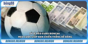 Tỷ lệ kèo Euro Bong88 - Mẹo cược giúp bạn chiến thắng dễ dàng