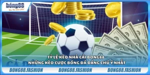 Tỷ lệ kèo nhà cái Bong88 - Những kèo cược bóng đá đáng chú ý nhất