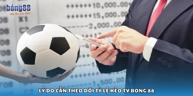 Lý do cần theo dõi tỷ lệ kèo TV Bong 88