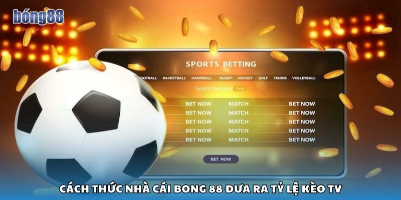 Cách thức nhà cái Bong 88 đưa ra tỷ lệ kèo TV