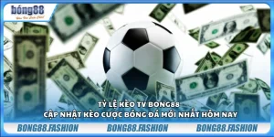Tỷ lệ kèo TV Bong88 - Cập nhật kèo cược bóng đá mới nhất hôm nay